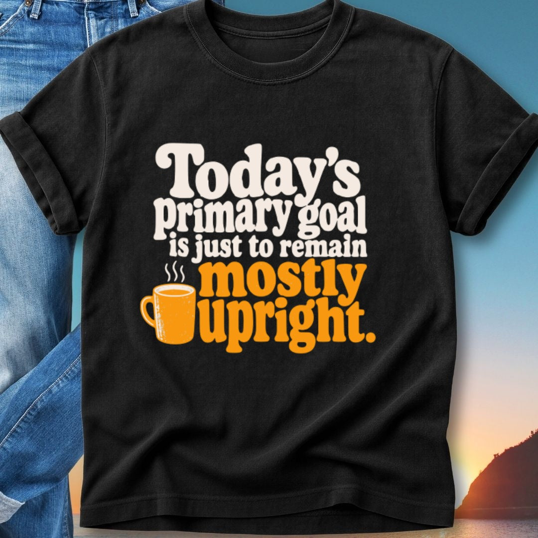 Black t-shirt with "Today's goal is just to remain mostly upright" and a coffee cup.