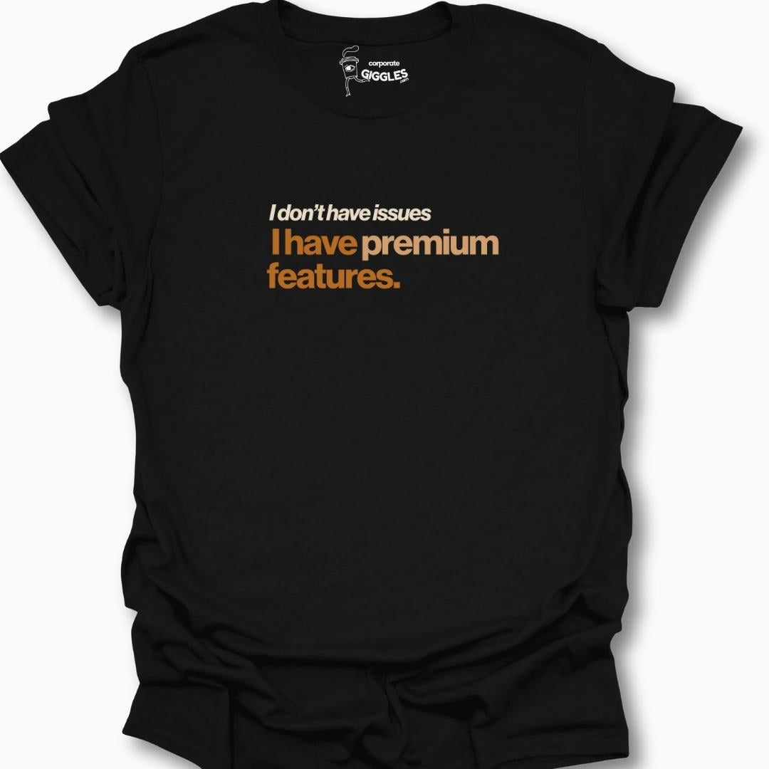 I Don't Have Issues I have Premium Features. T-Shirt