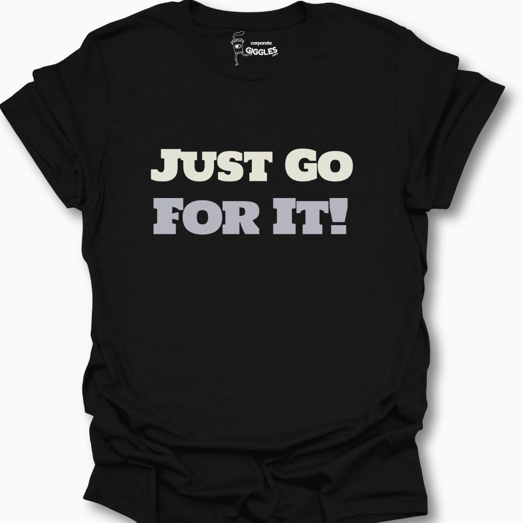Just Go For It! T-Shirt
