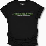 I See Your Lips Moving  T-Shirt