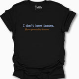 I Don't Have Issues. I have Personality Features. T-Shirt