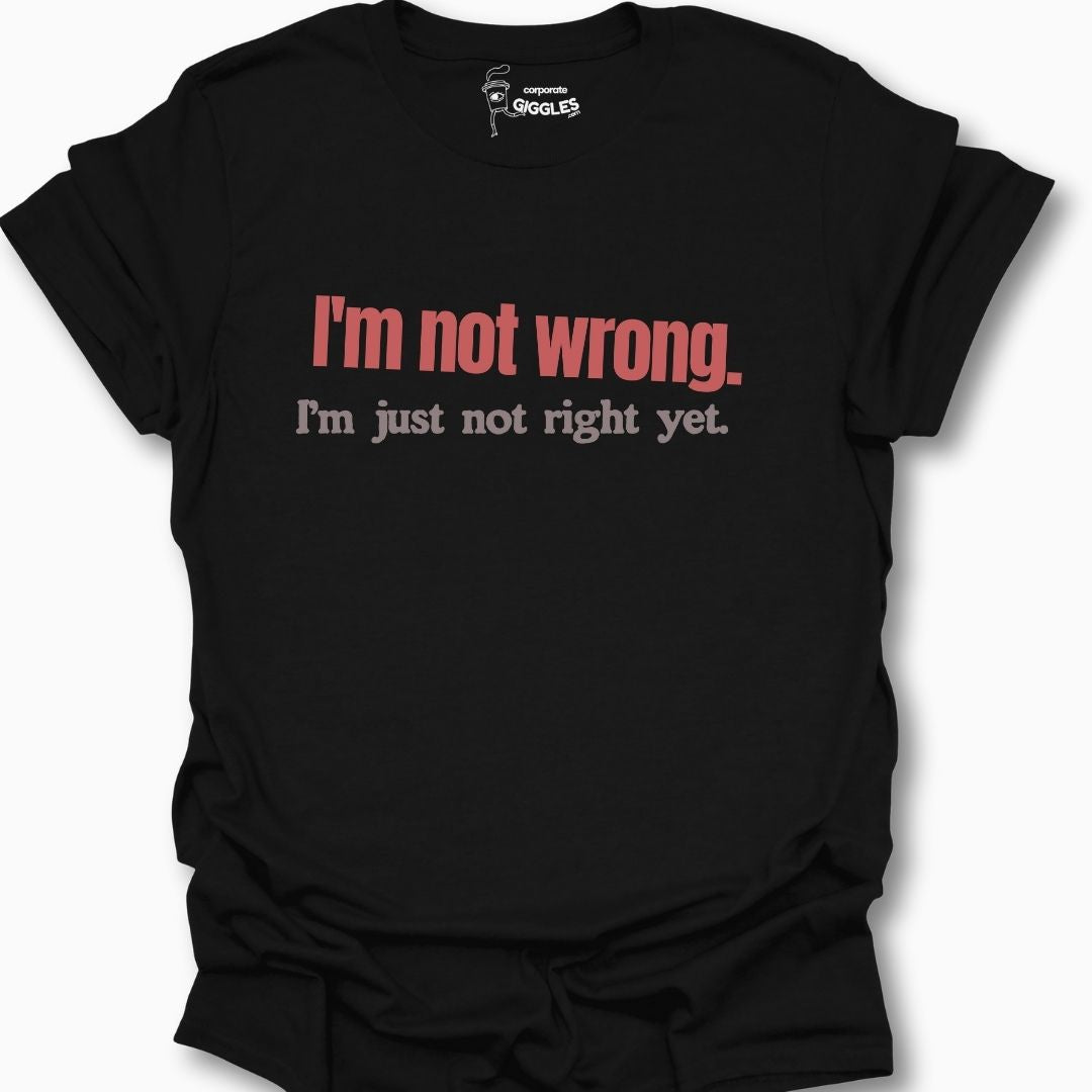 I'm Not Wrong. T-Shirt