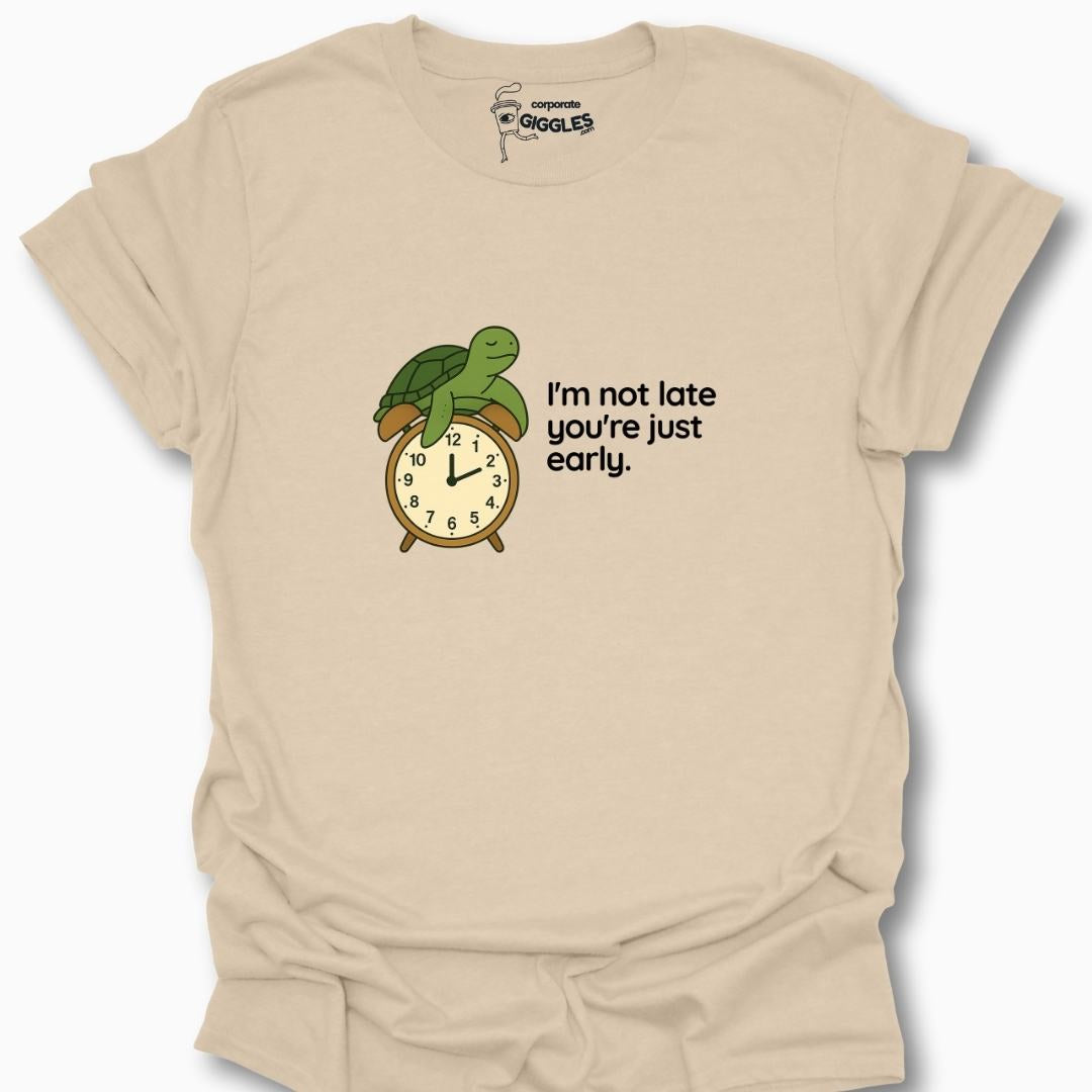 I'm Not Late You're Just Early. T-Shirt