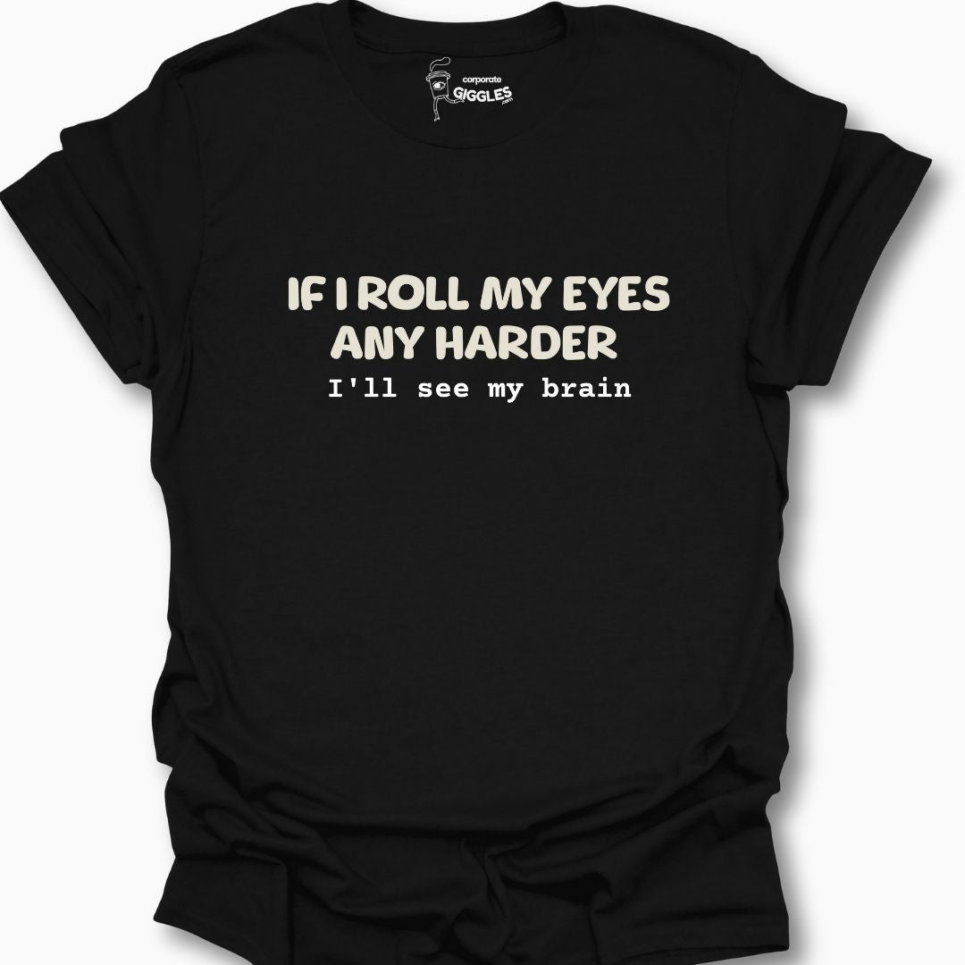 If I Roll My Eyes Any Harder I'll See My Brain T-Shirt