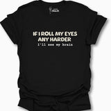 If I Roll My Eyes Any Harder I'll See My Brain T-Shirt