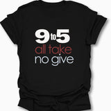 9 To 5 All Take No Give T-Shirt