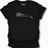 I Didn't Change My Mind. I Just Updated My Logic T-Shirt