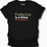 Patience Is A Virtue Not A Requirement. T-Shirt