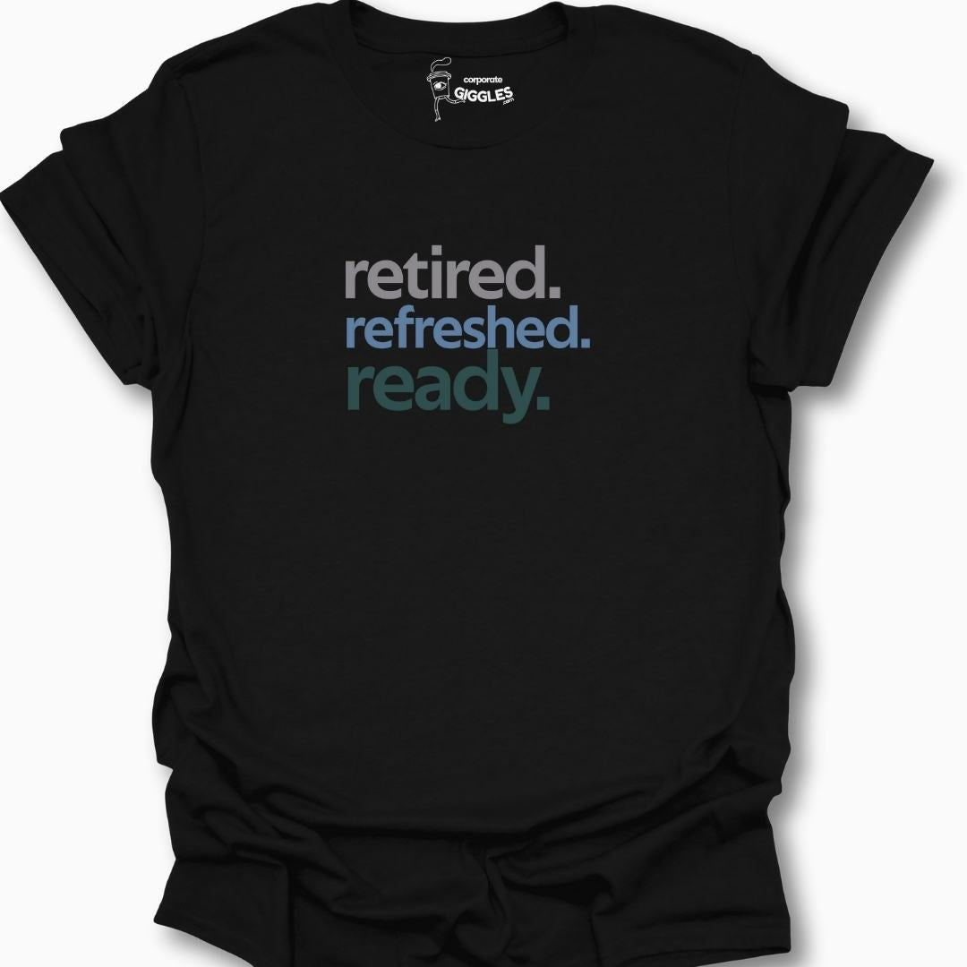 Retired. Refreshed. Ready. T-Shirt