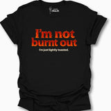 I'm Not Burnt Out I'm Just Lightly Toasted. T-Shirt