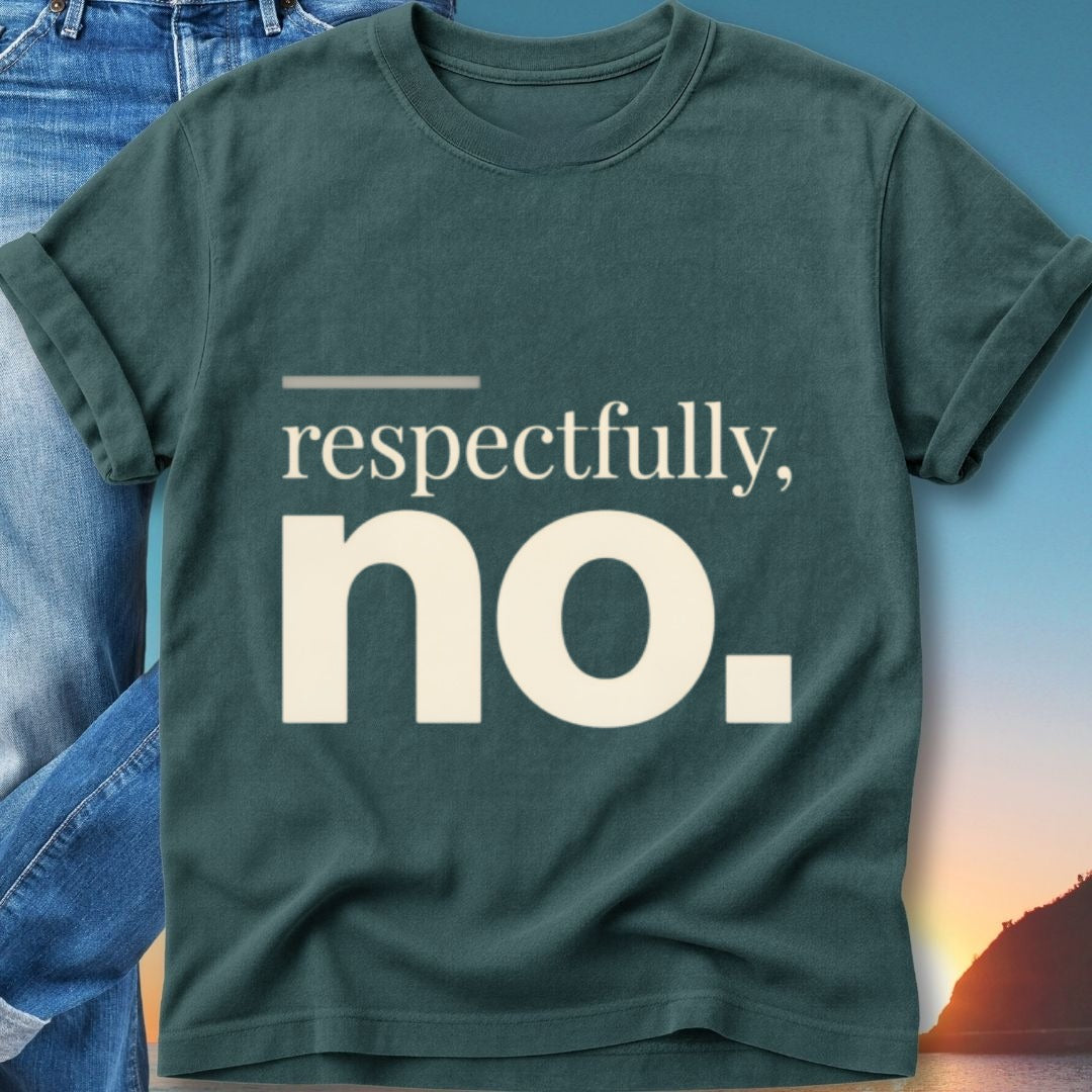Dark teal t-shirt with "respectfully, no." in bold white text.