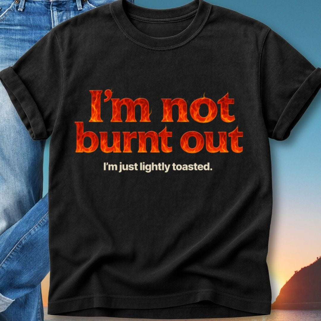 Black t-shirt with "I'm not burnt out" in fiery letters, "I'm just lightly toasted" below.