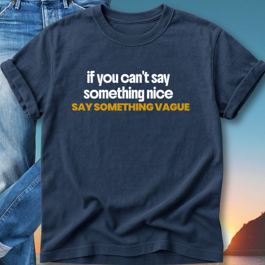 Navy t-shirt with white text "If you can't say something nice, SAY SOMETHING VAGUE".