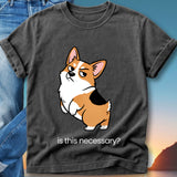 Corgi wearing a t-shirt with the text "is this necessary?".