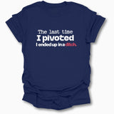 The Last Time I Pivoted T-Shirt