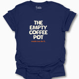 The Empty Coffee Pot Made Me Do It. T-Shirt