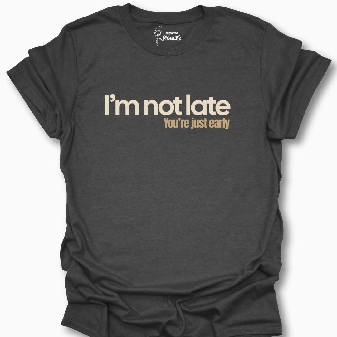 I'm Not Late You're Just Early T-Shirt