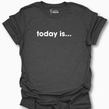 Today Is... T-Shirt