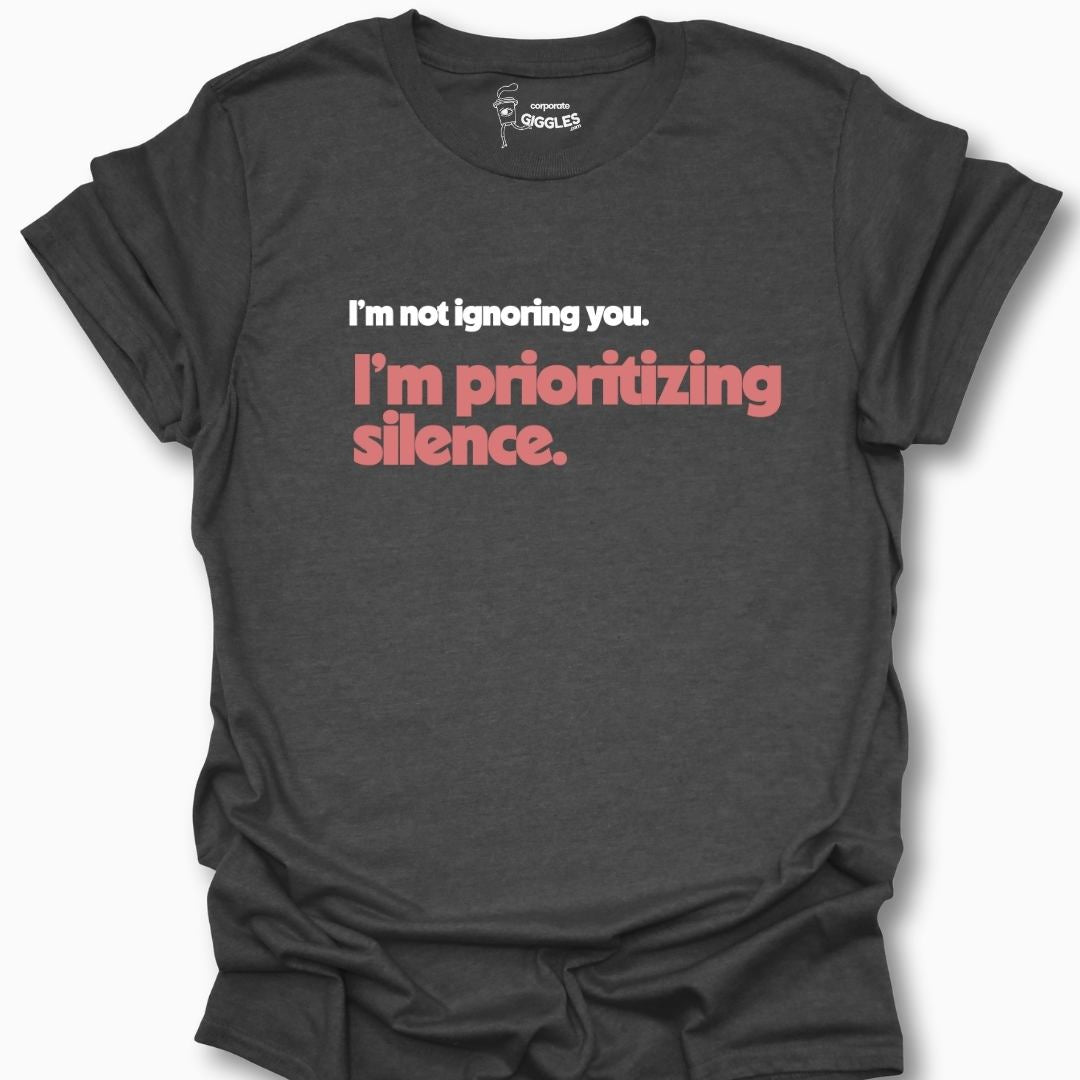 I'm Not Ignoring You. I'm Prioritizing Silence. T-Shirt