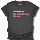 I'm Not Ignoring You. I'm Prioritizing Silence. T-Shirt