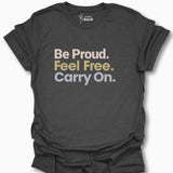 Be Proud. Feel Free. Carry On. T-Shirt