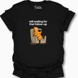 Still Waiting For That Follow-Up T-Shirt