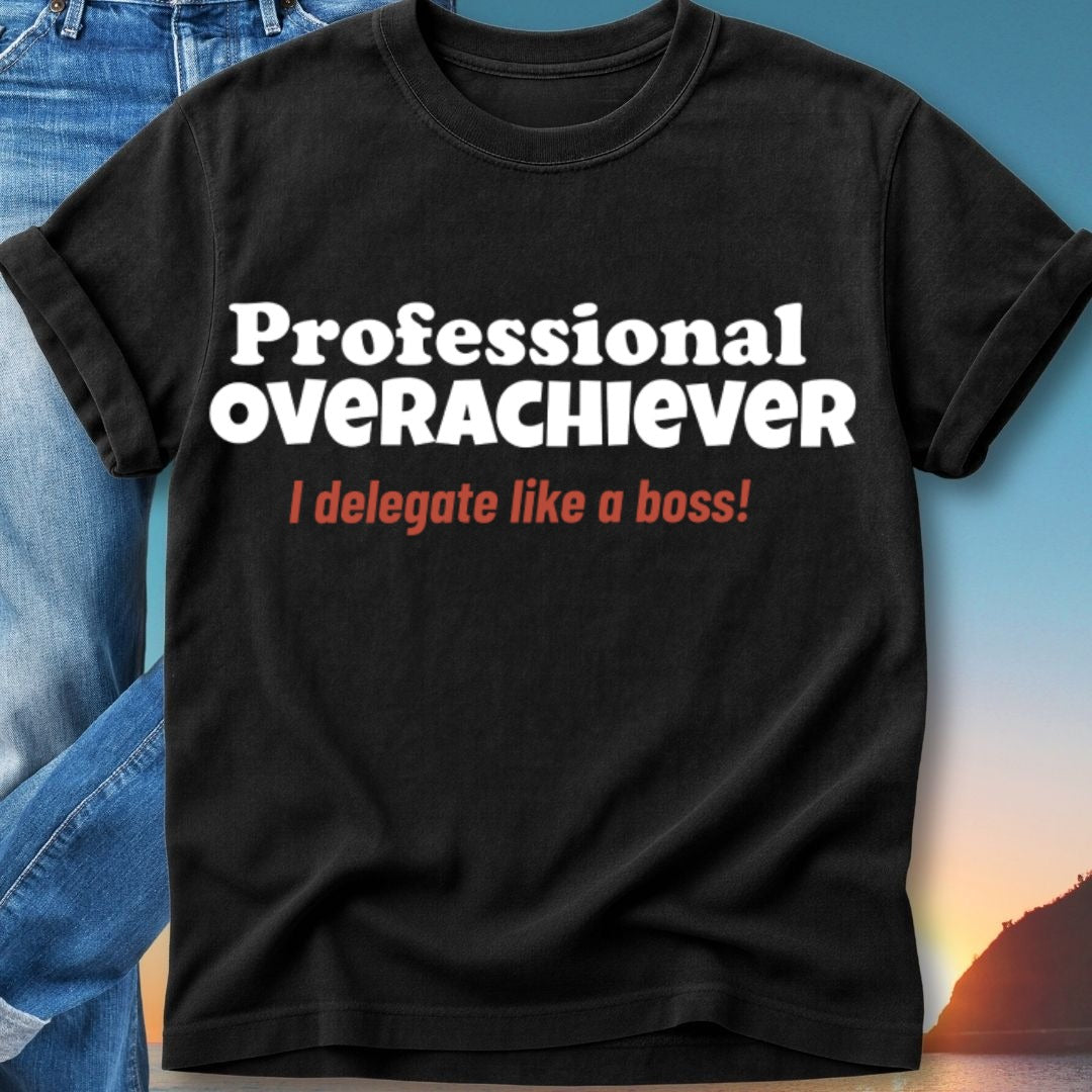 Black t-shirt with white text "Professional Overachiever" and red text "I delegate like a boss!".