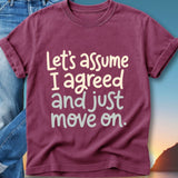 Burgundy t-shirt with text "Let's assume I agreed and just move on."