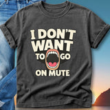 Black t-shirt with graphic "I don't want to go on mute" and open mouth.