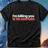 Black t-shirt with white and red text that says "I'm billing you for this conversation."