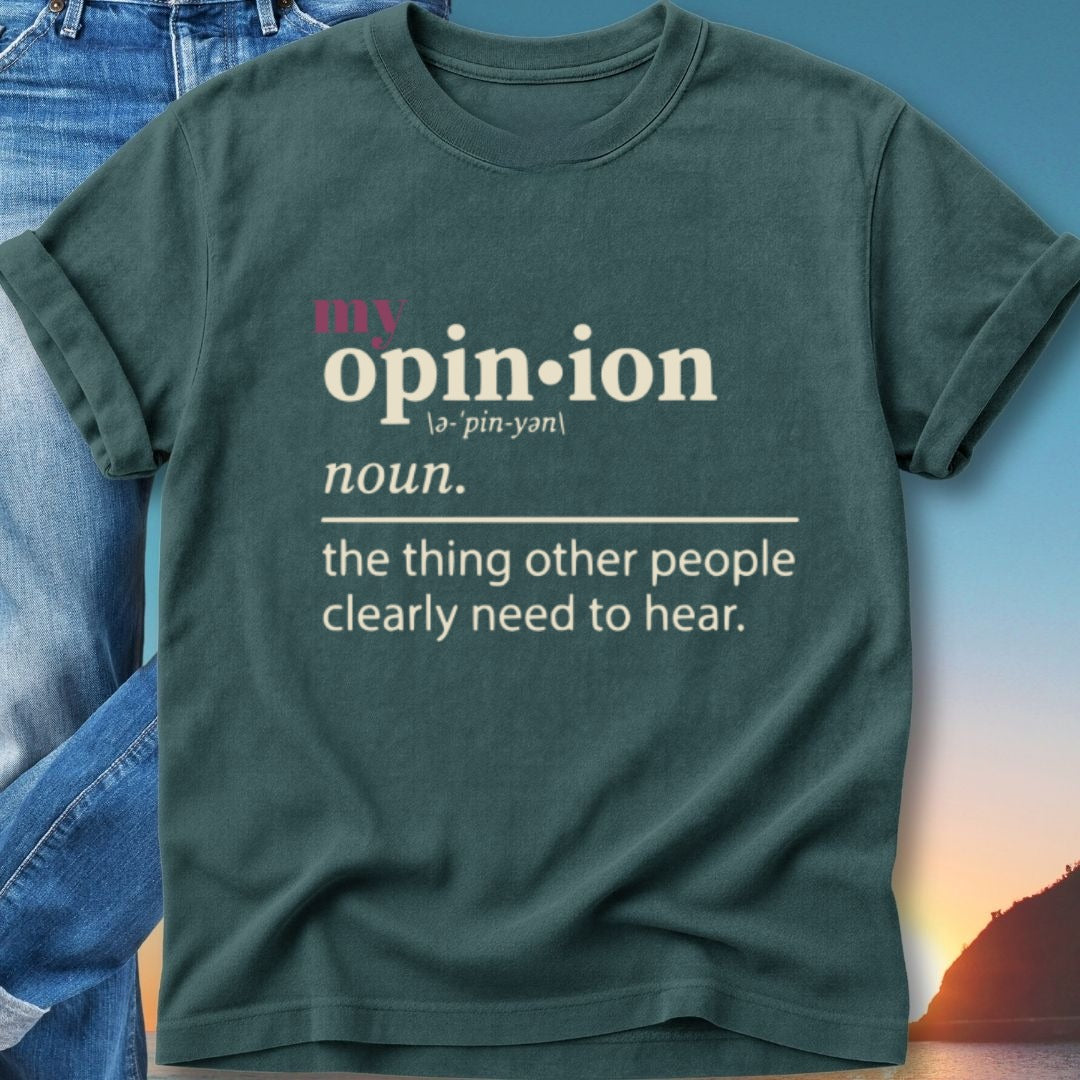 T-shirt with "opinion" defined as "the thing other people clearly need to hear."