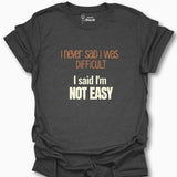 I Never Said I Was Difficult I Said I Was Easy T-Shirt