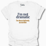 I'm Not Dramatic I'm Descriptively Accurate T-Shirt