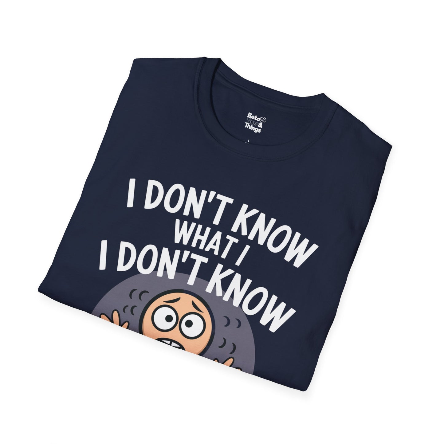 The I Don't Know what I  Don't Know T-Shirt