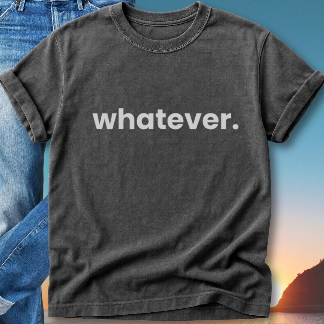 Dark gray t-shirt with "whatever." in white text, laid over jeans.