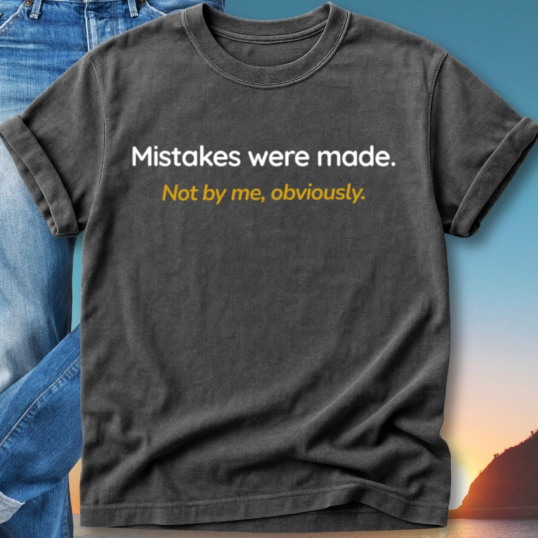 Dark gray t-shirt with "Mistakes were made. Not by me, obviously." text.