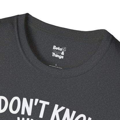 The I Don't Know what I  Don't Know T-Shirt