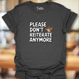 Please Don't Reiterate Anymore T-Shirt
