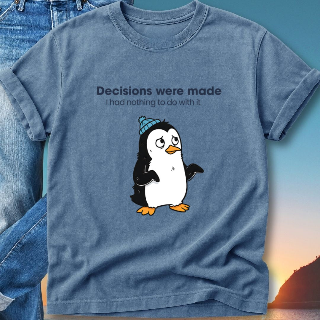 Blue t-shirt with a cartoon penguin wearing a blue hat and text "Decisions were made I had nothing to do with it."