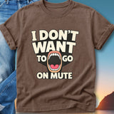 Brown t-shirt with "I DON'T WANT TO GO ON MUTE" text and open mouth graphic.