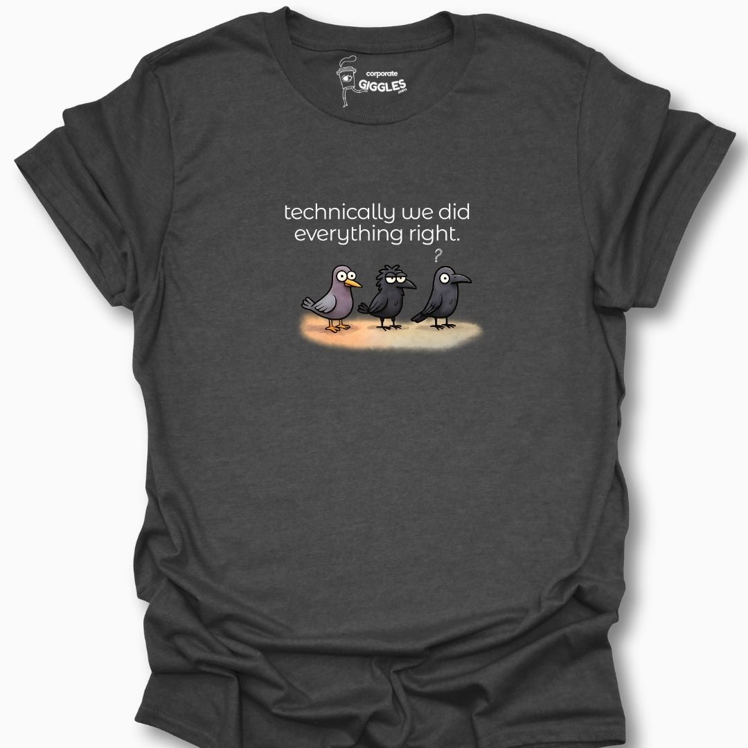 Technically We Did Everything Right. T-Shirt