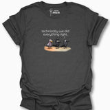 Technically We Did Everything Right. T-Shirt