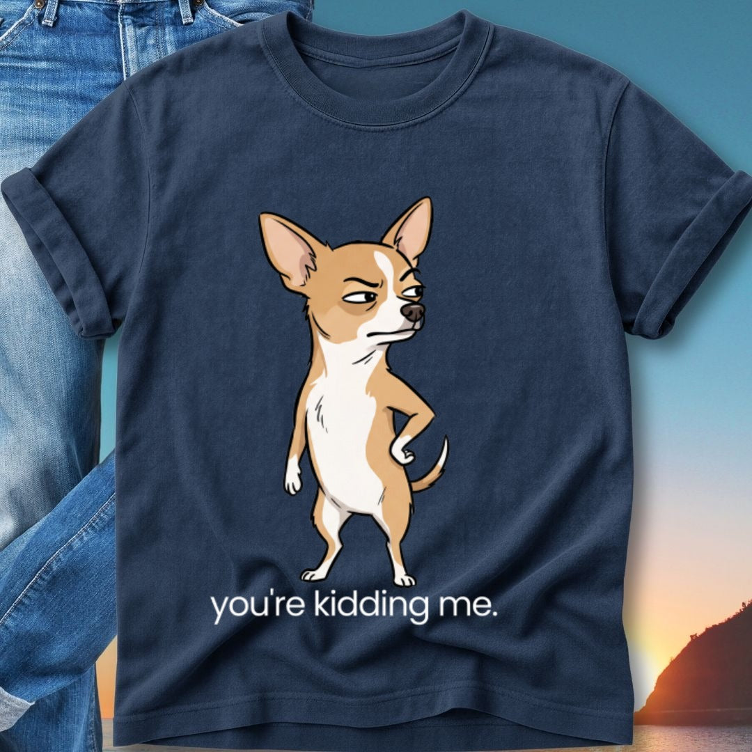Navy t-shirt with cartoon chihuahua saying "you're kidding me."