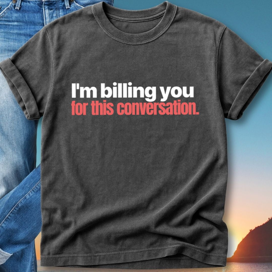 Black t-shirt with white and red text: "I'm billing you for this conversation."