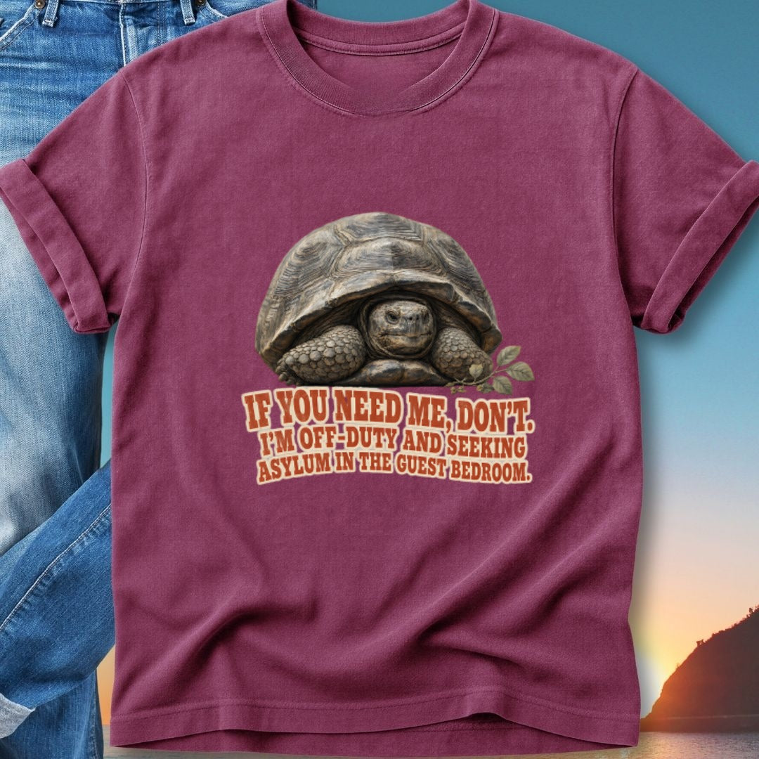 Maroon t-shirt with a tortoise graphic and text: "IF YOU NEED ME, DON'T. I'M OFF DUTY AND SEEKING ASYLUM IN THE GUEST BEDROOM."
