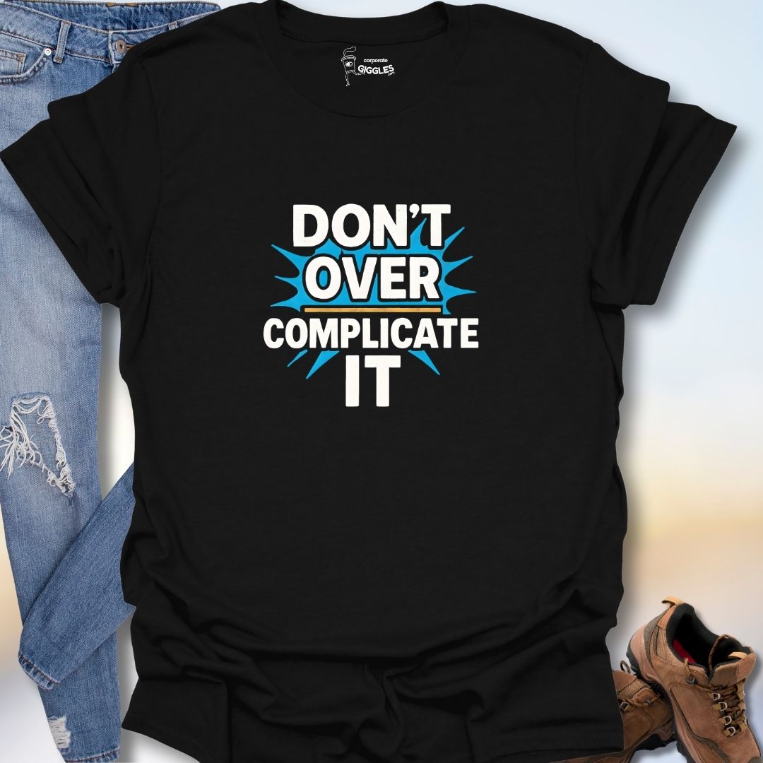 Don't Over Complicate It T-Shirt