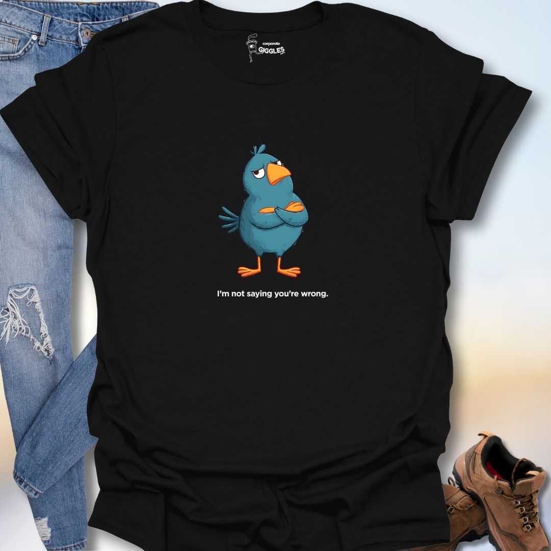 I'm Not Saying You're Wrong T-Shirt
