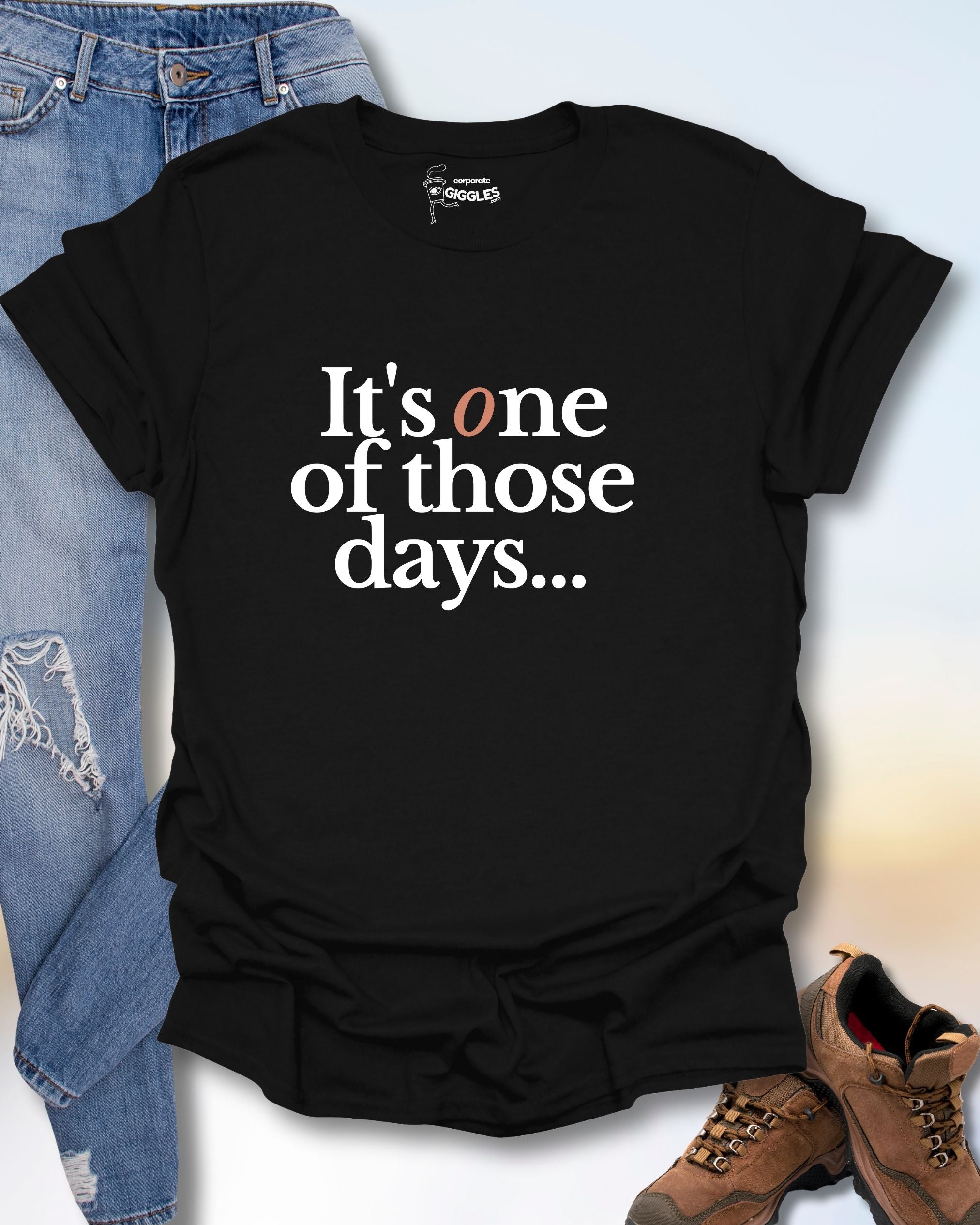 It's One Of Those Days T-Shirt