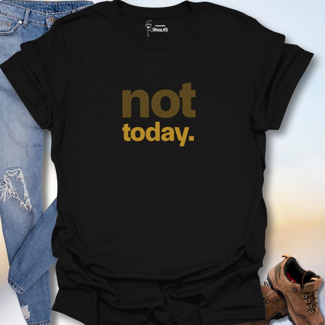 Not Today. T-Shirt