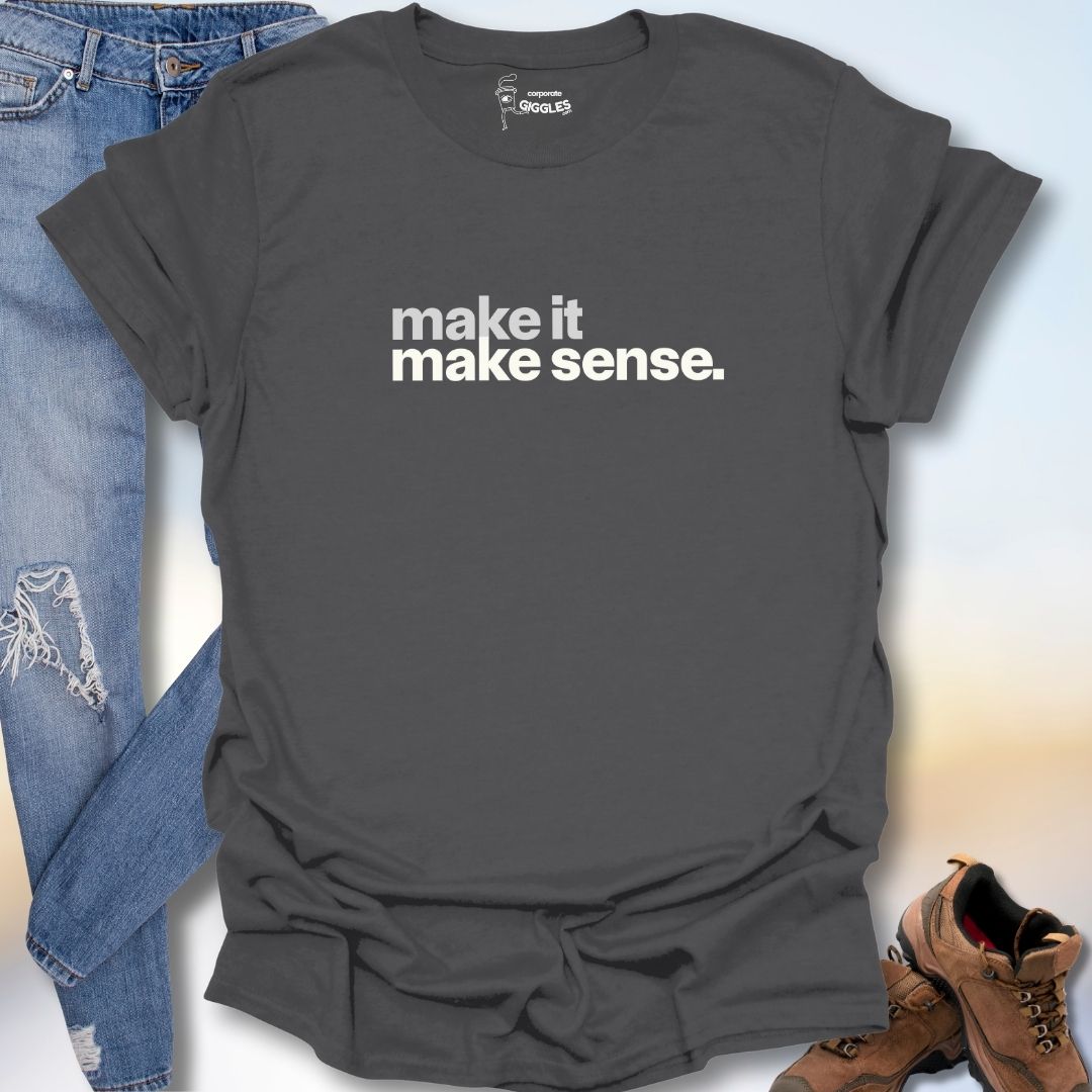 Make It Make Sense T-Shirt